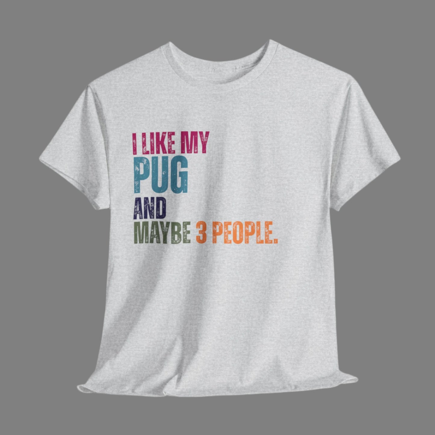 Gray t-shirt with colorful text 'I LIKE MY PUG AND MAYBE 3 PEOPLE.' on a white background