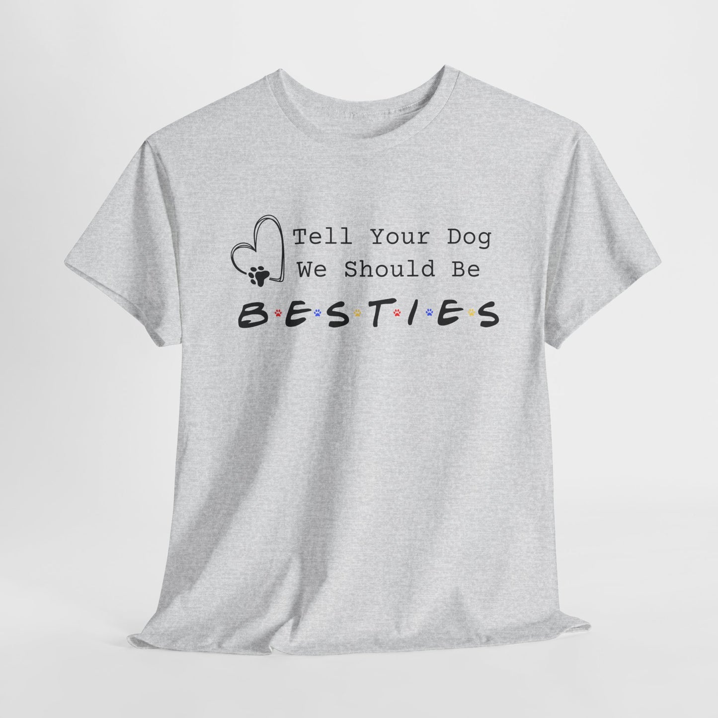 Ash t-shirt with 'Tell Your Dog We Should Be Besties' text on a white background