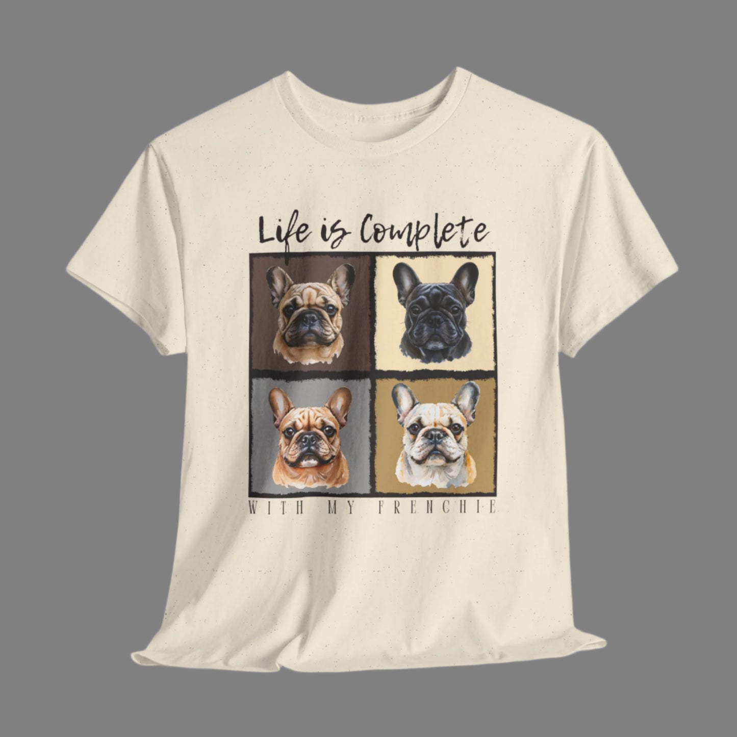 FRENCHIE T SHIRT Life is Complete in natural