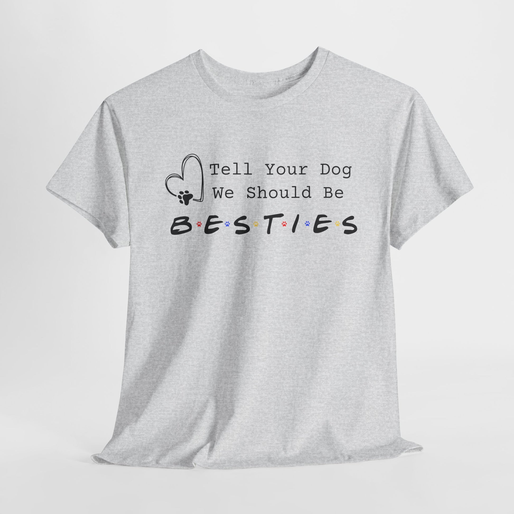 Ash t-shirt with 'Tell Your Dog We Should Be Besties' text on a white background