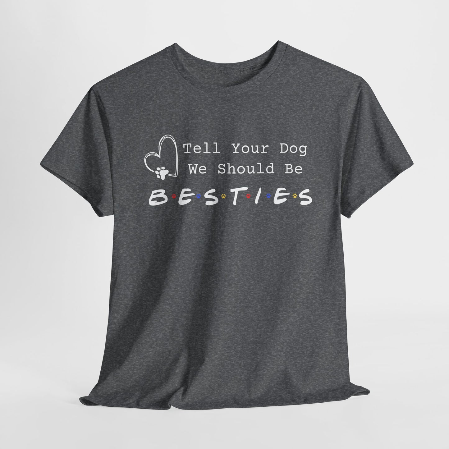 Graphite Heather t-shirt with text 'Tell Your Dog We Should Be Besties' on a white background