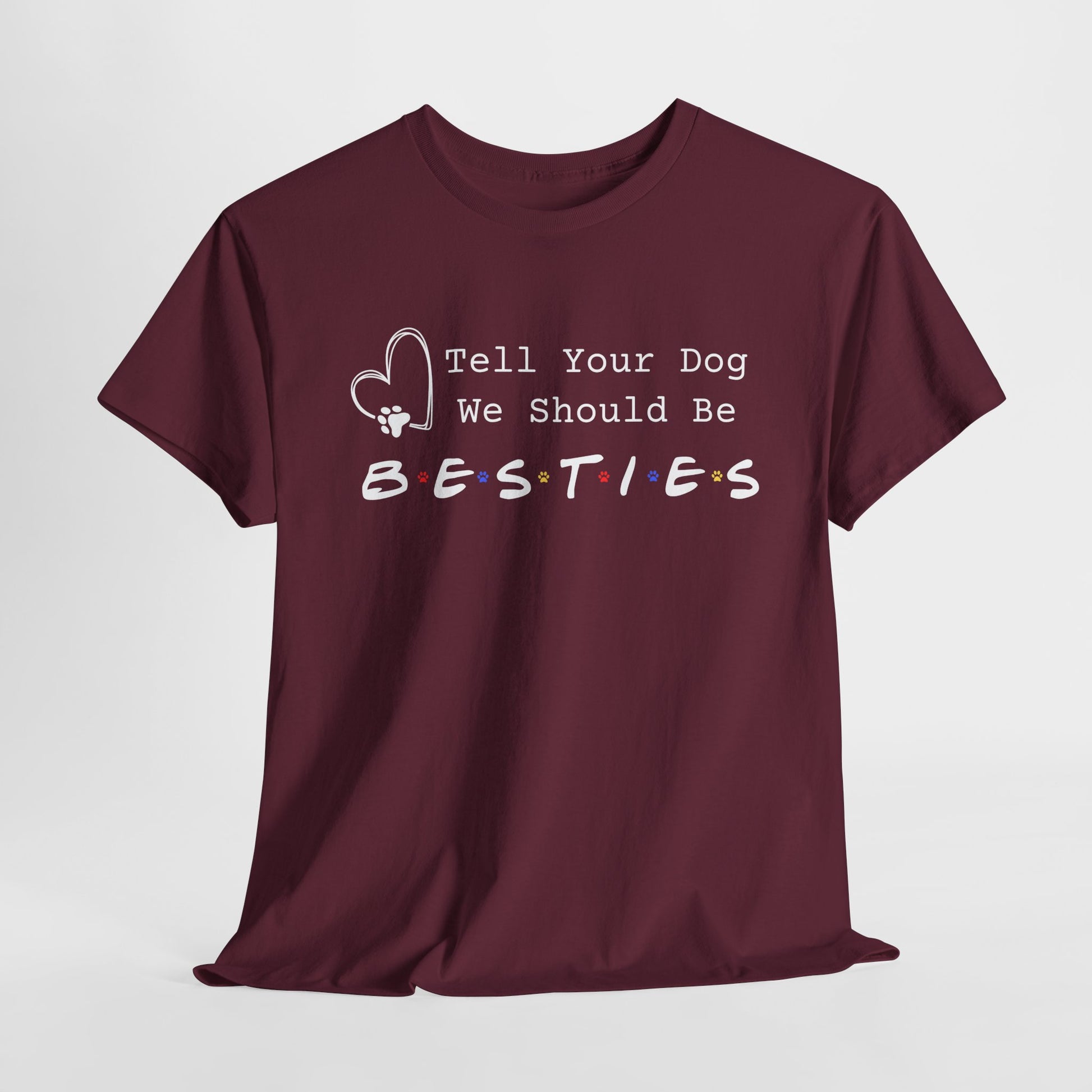 Maroon t-shirt with 'Tell Your Dog We Should Be Besties' text on a white background