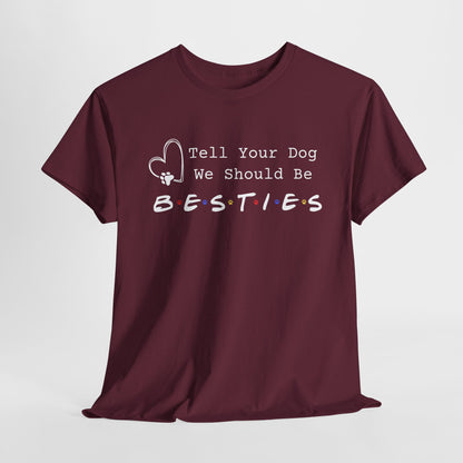 Maroon t-shirt with 'Tell Your Dog We Should Be Besties' text on a white background