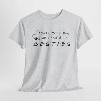 FUNNY DOG SHIRT Tell Your Dog We Should Be Besties in ash