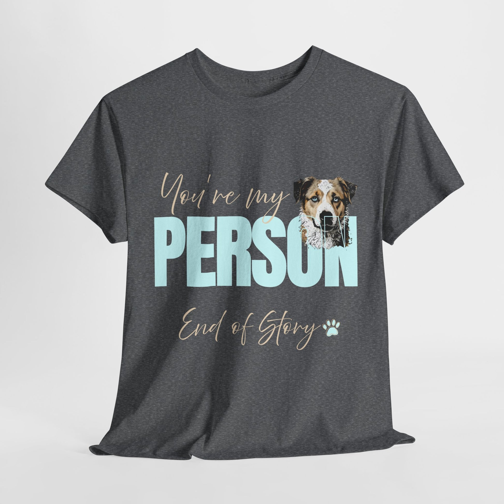 FUNNY DOG TSHIRT with text You're My Person. End of Story. in graphite heather
