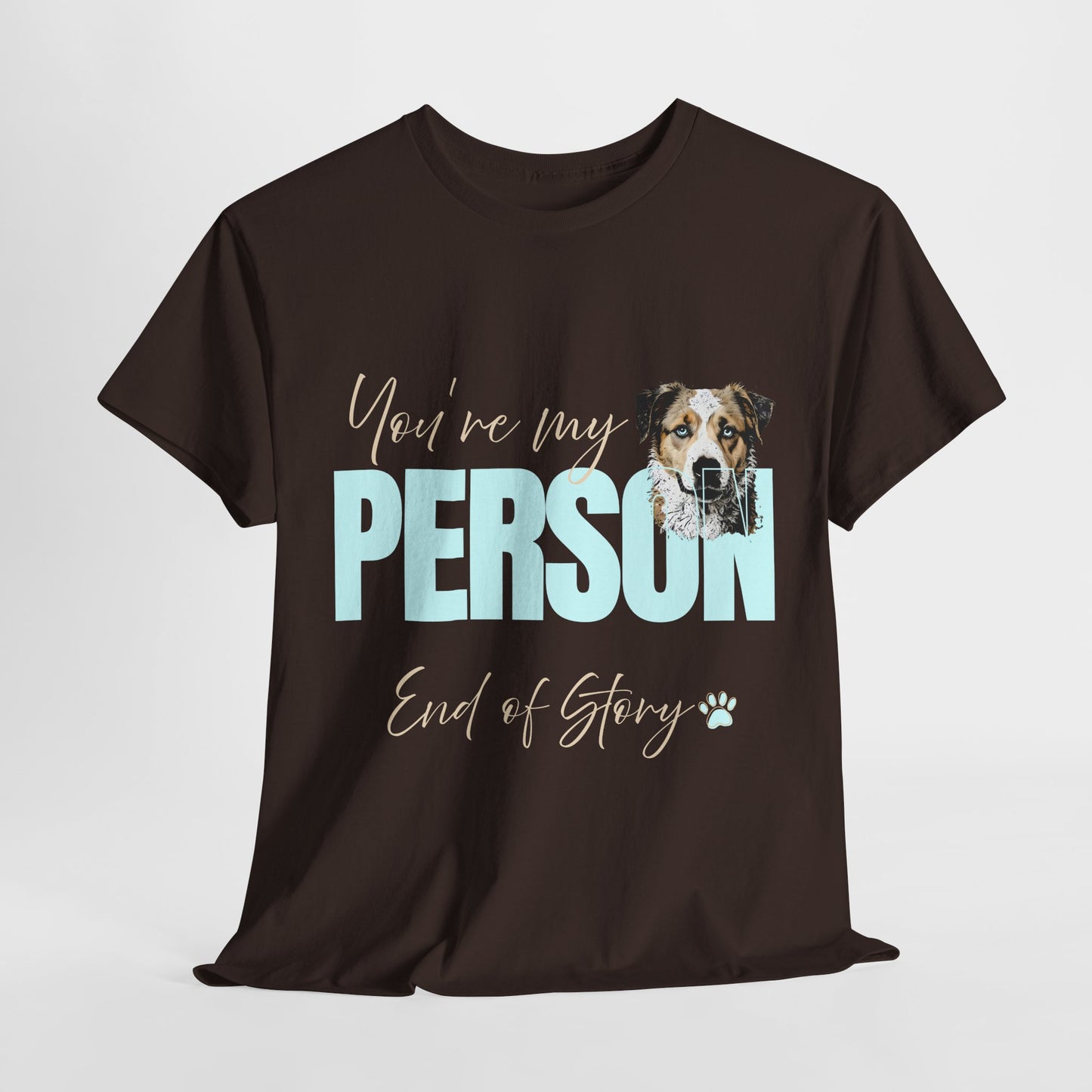 FUNNY DOG TSHIRT with text You're My Person. End of Story. in dark chocolate