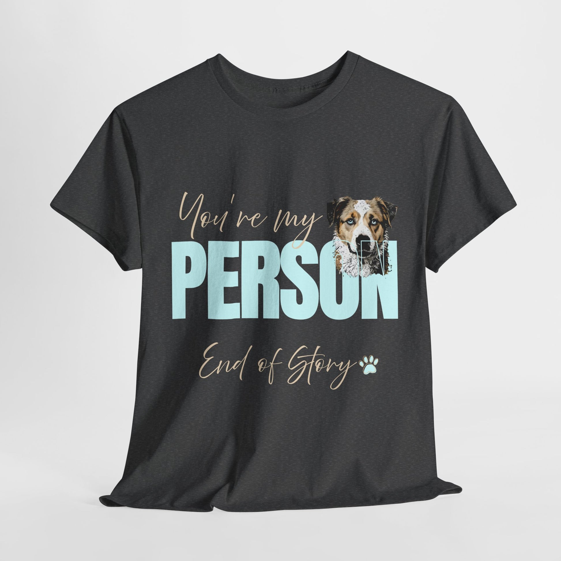 FUNNY DOG TSHIRT with text You're My Person. End of Story. in tweed